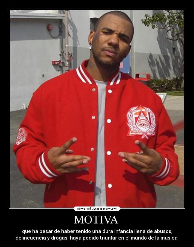 MOTIVA  - que ha pesar de haber tenido una dura infancia llena de abusos,
delincuencia y drogas, haya podido triunfar en el mundo de la musica 