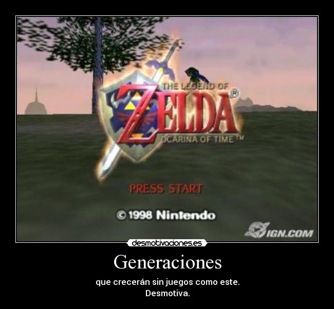 Generaciones - que crecerán sin juegos como este.
Desmotiva.