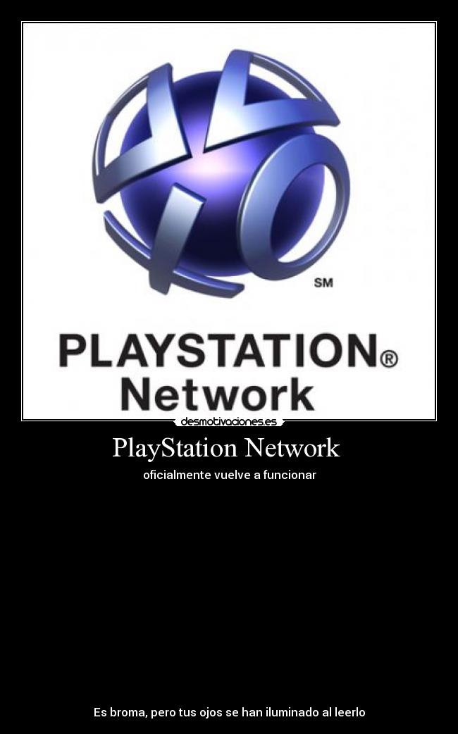 PlayStation Network - oficialmente vuelve a funcionar
Es broma, pero tus ojos se han iluminado al leerlo