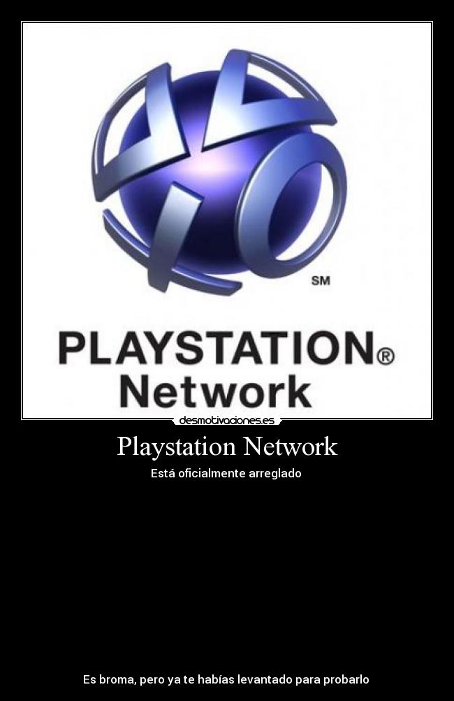 Playstation Network - Está oficialmente arreglado
Es broma, pero ya te habías levantado para probarlo