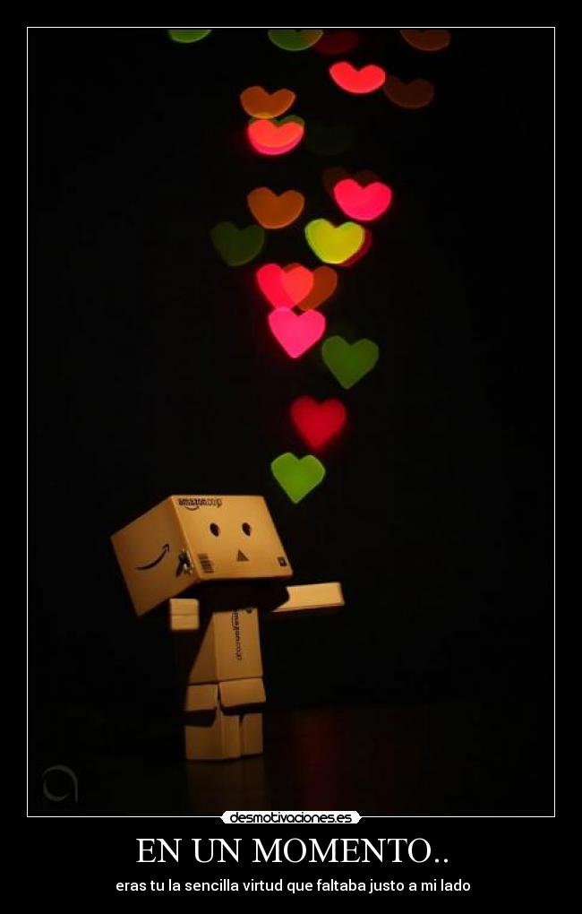 EN UN MOMENTO.. - eras tu la sencilla virtud que faltaba justo a mi lado