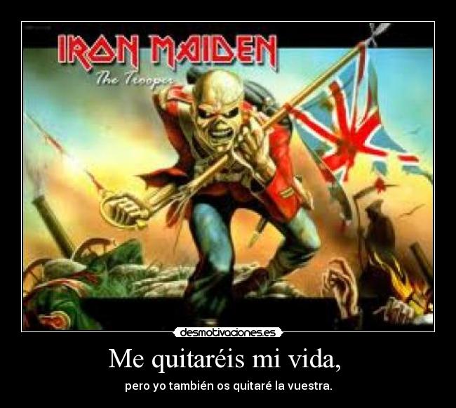 Me quitaréis mi vida,  - pero yo también os quitaré la vuestra.