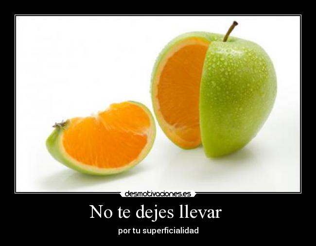 No te dejes llevar - por tu superficialidad