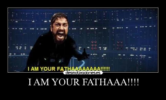 I AM YOUR FATHAAA!!!! - 