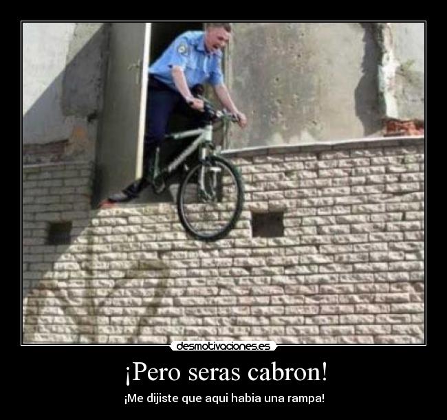 ¡Pero seras cabron! - 
