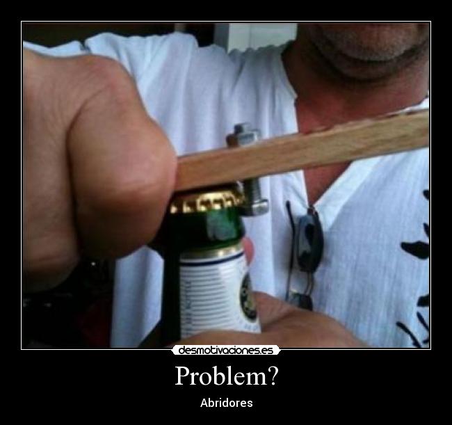 Problem? - Abridores