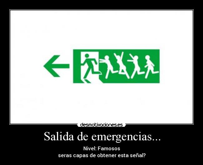 Salida de emergencias... - Nivel: Famosos
seras capas de obtener esta señal?