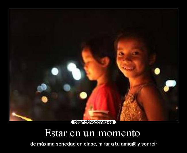 Estar en un momento  - de máxima seriedad en clase, mirar a tu amig@ y sonreír