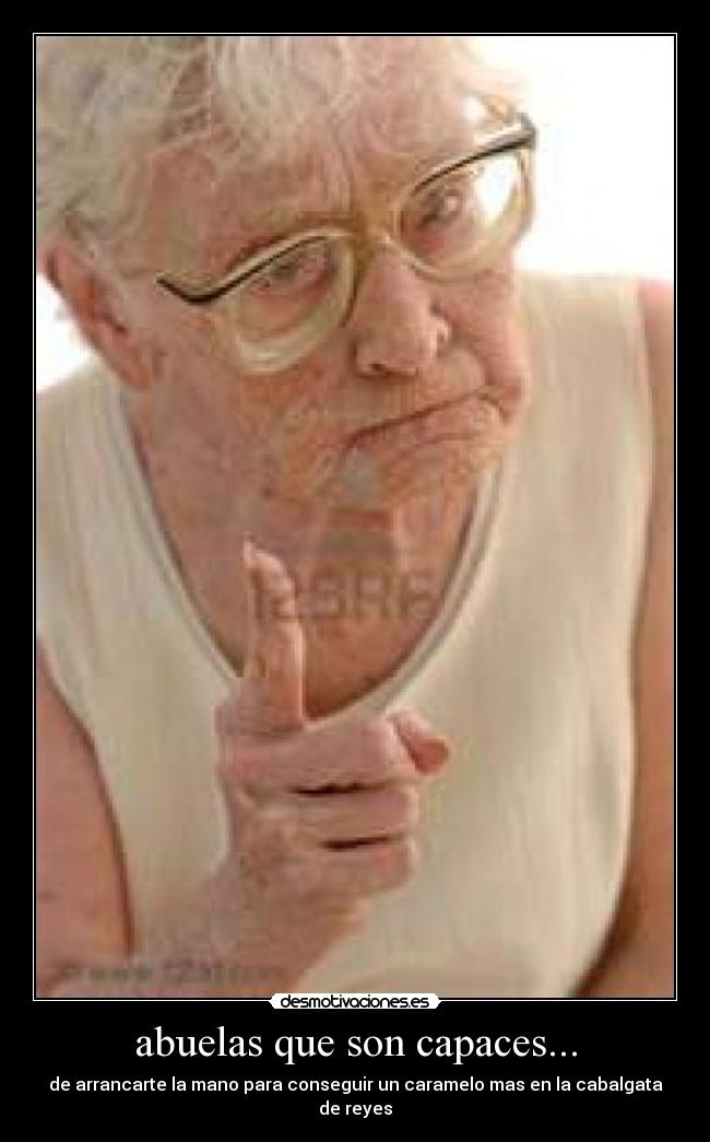 abuelas que son capaces... - de arrancarte la mano para conseguir un caramelo mas en la cabalgata de reyes