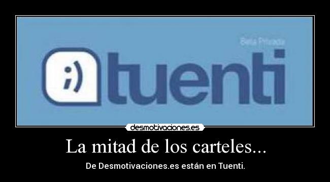 La mitad de los carteles... - De Desmotivaciones.es están en Tuenti.