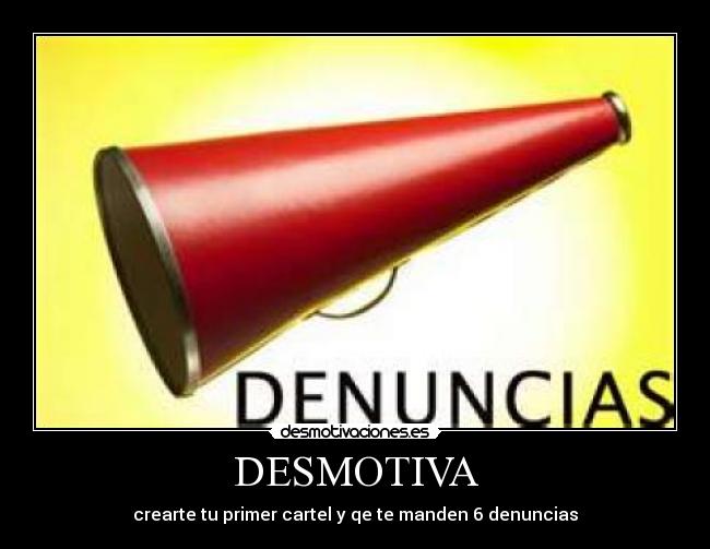 DESMOTIVA - crearte tu primer cartel y qe te manden 6 denuncias