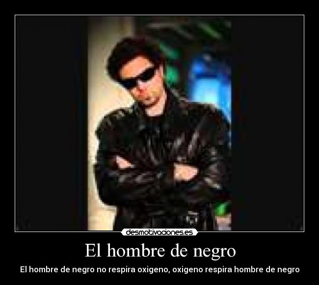El hombre de negro - El hombre de negro no respira oxigeno, oxigeno respira hombre de negro