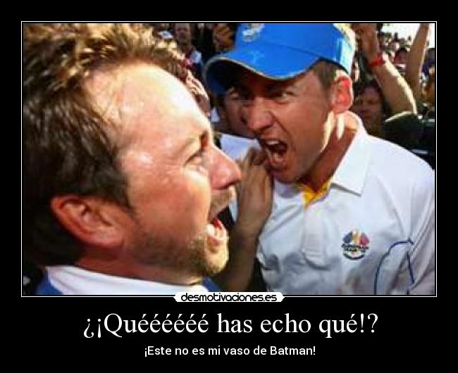 ¿¡Quéééééé has echo qué!? - ¡Este no es mi vaso de Batman!