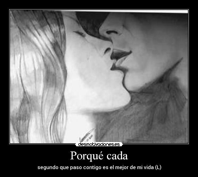 Porqué cada - segundo que paso contigo es el mejor de mi vida (L)