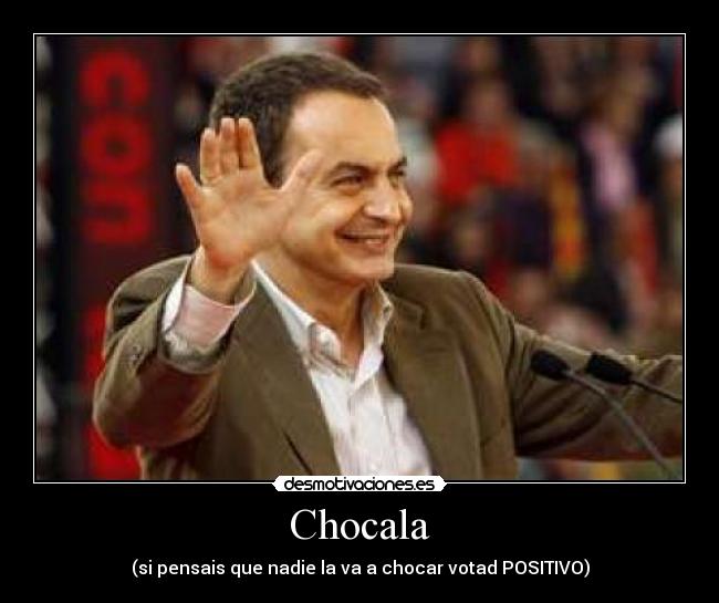 Chocala - (si pensais que nadie la va a chocar votad POSITIVO)