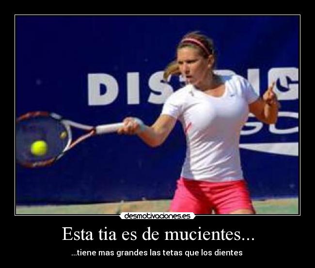 Esta tia es de mucientes... - ...tiene mas grandes las tetas que los dientes 