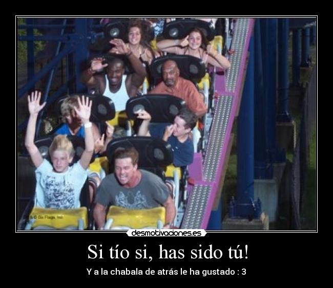 Si tío si, has sido tú! - Y a la chabala de atrás le ha gustado : 3