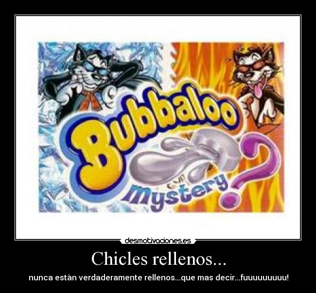 Chicles rellenos... - nunca estàn verdaderamente rellenos...que mas decir...fuuuuuuuuu!