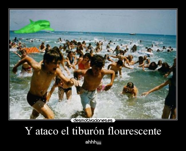 Y ataco el tiburón flourescente - ahhh¡¡¡¡