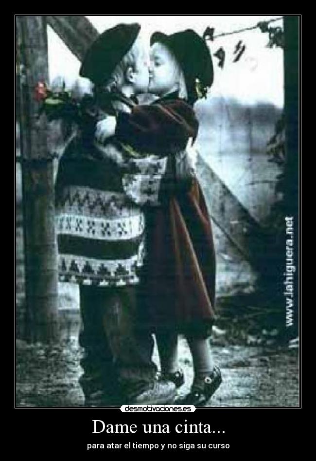Dame una cinta... - para atar el tiempo y no siga su curso
