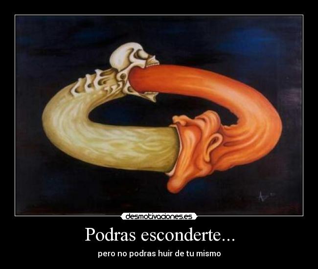 Podras esconderte... - pero no podras huir de tu mismo