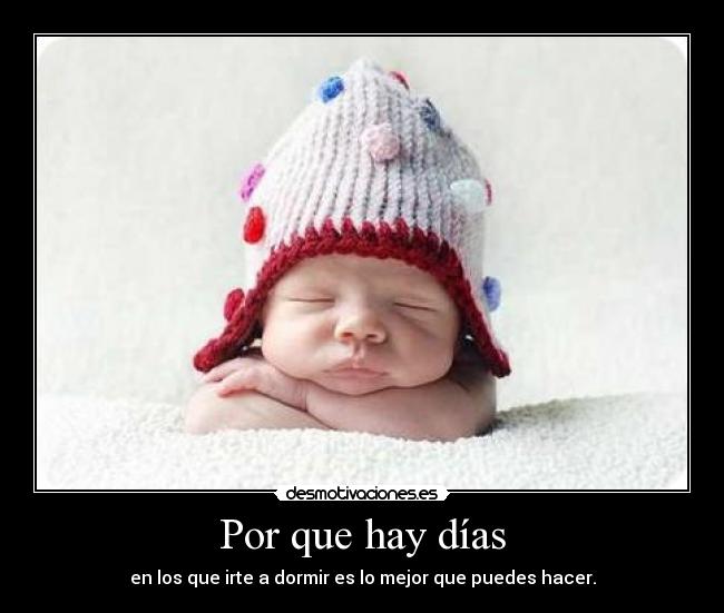 Por que hay días - en los que irte a dormir es lo mejor que puedes hacer.