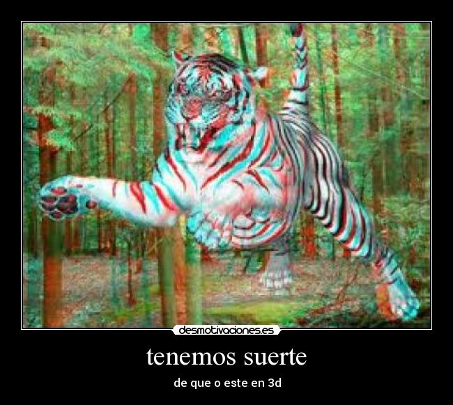 tenemos suerte - de que o este en 3d