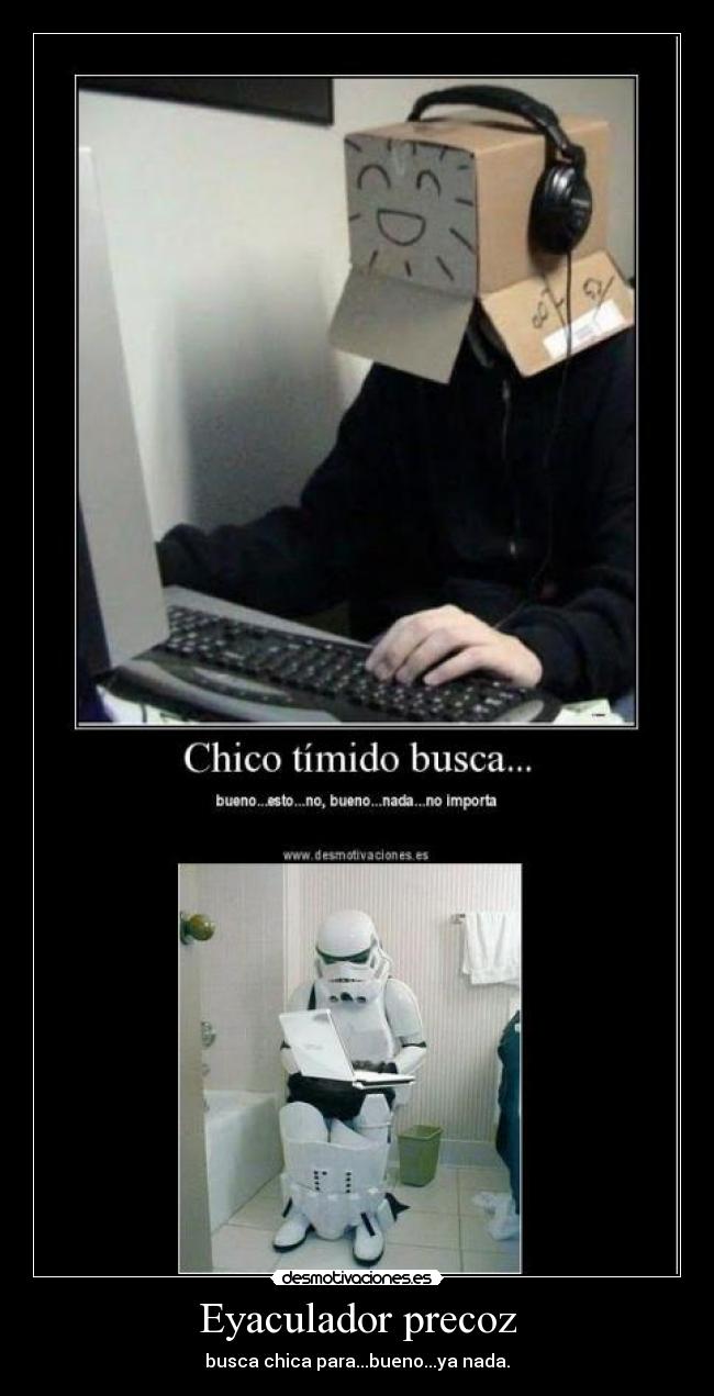 Eyaculador precoz - busca chica para...bueno...ya nada.