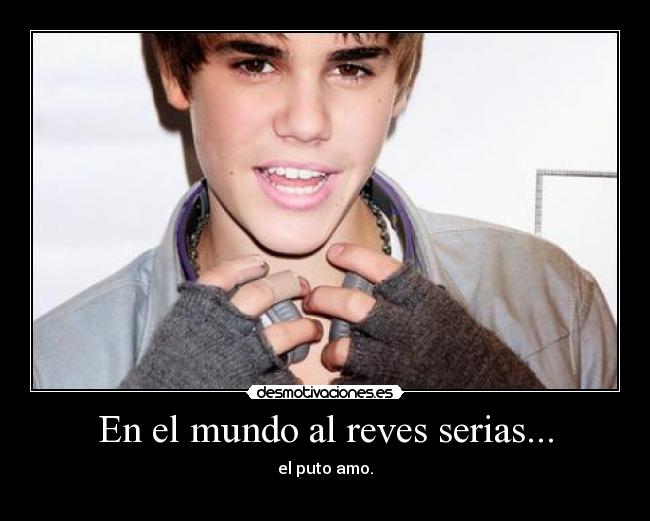 En el mundo al reves serias... - el puto amo.
                                                     