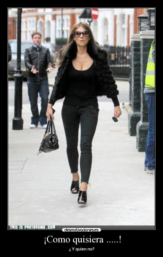 ¡Como quisiera .....! - ¿ Y quien no?