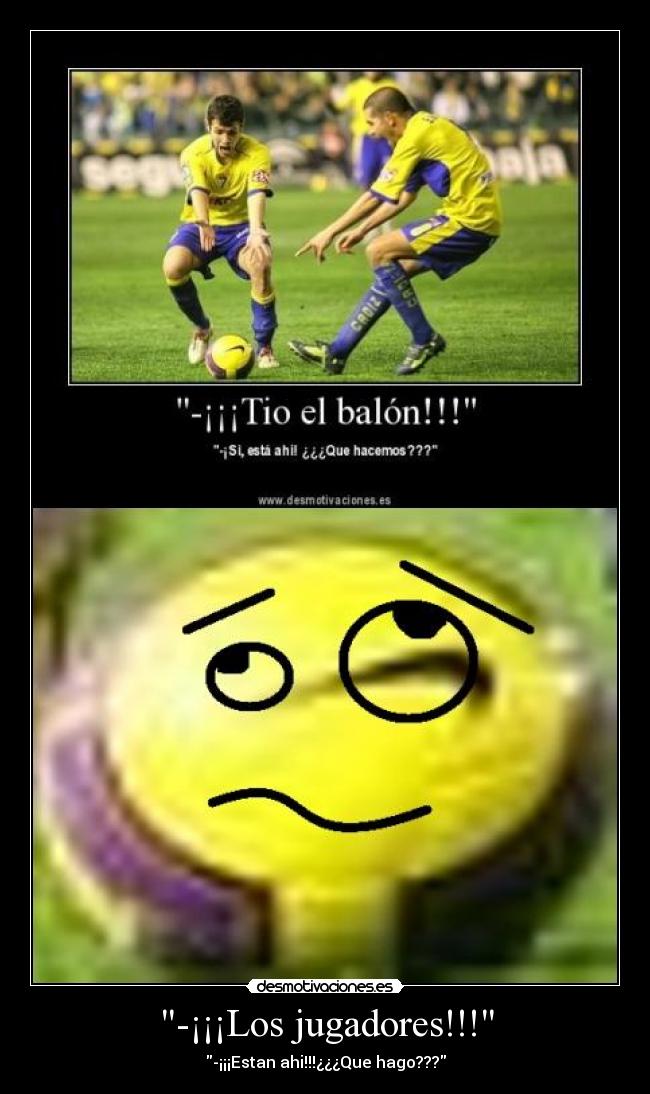 -¡¡¡Los jugadores!!! -