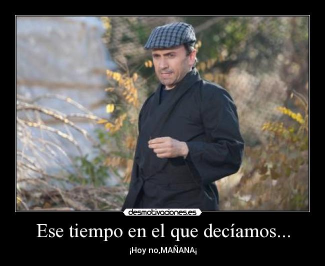 Ese tiempo en el que decíamos... -