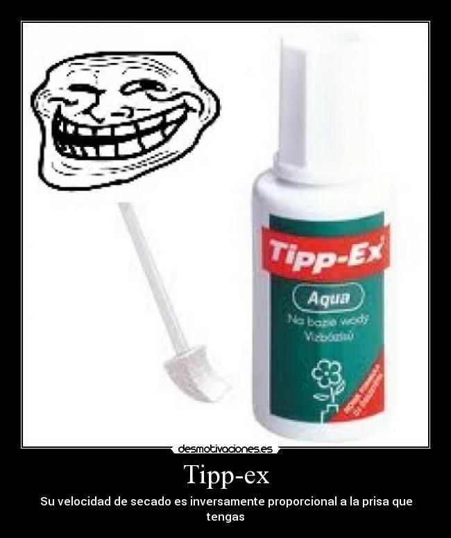 Tipp-ex - Su velocidad de secado es inversamente proporcional a la prisa que tengas