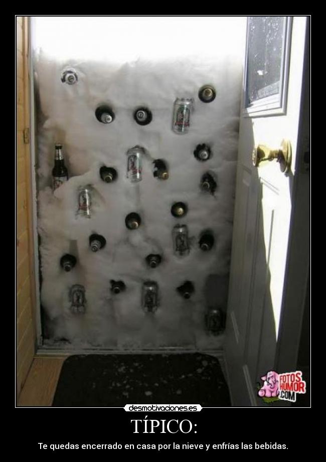 TÍPICO: - Te quedas encerrado en casa por la nieve y enfrías las bebidas.