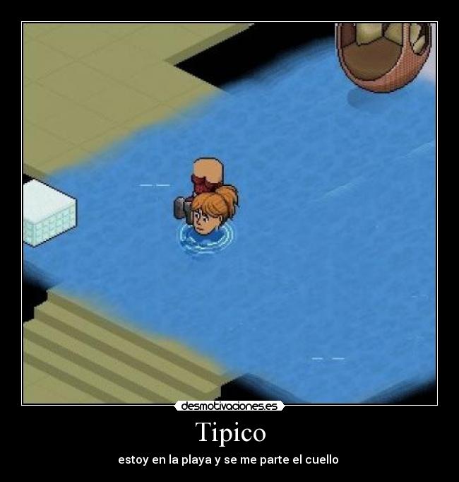 Tipico - estoy en la playa y se me parte el cuello 