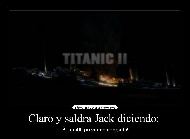 Claro y saldra Jack diciendo: -