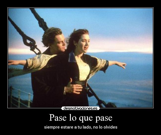 Pase lo que pase - siempre estare a tu lado, no lo olvides