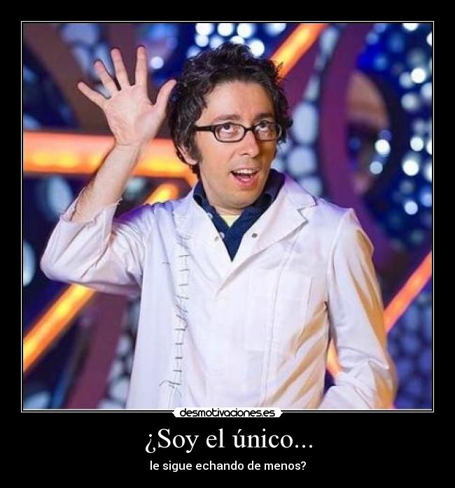 ¿Soy el único... - le sigue echando de menos?