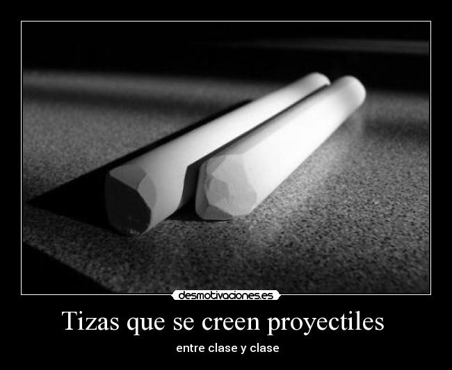 Tizas que se creen proyectiles  -  entre clase y clase