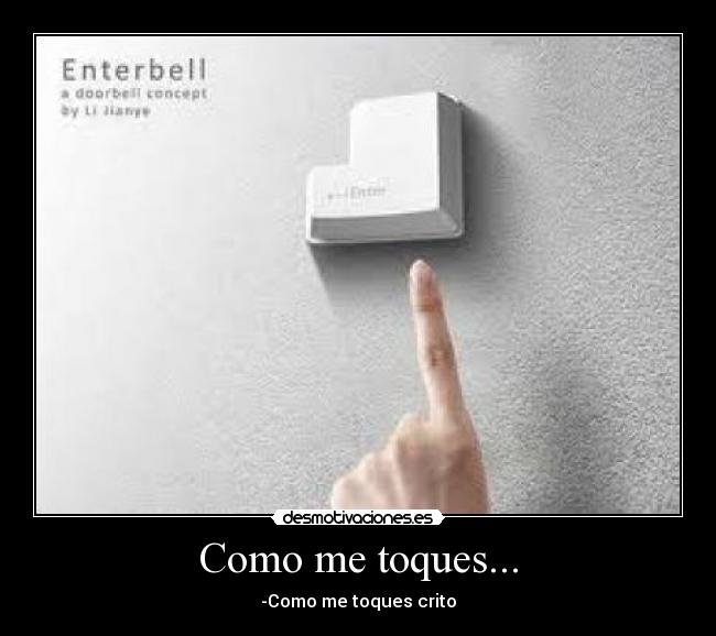 Como me toques... - -Como me toques crito