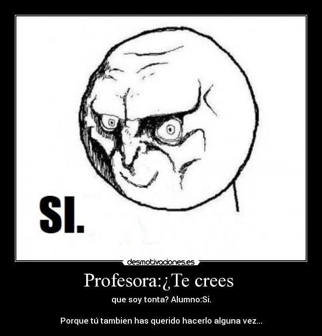 Profesora:¿Te crees  - 