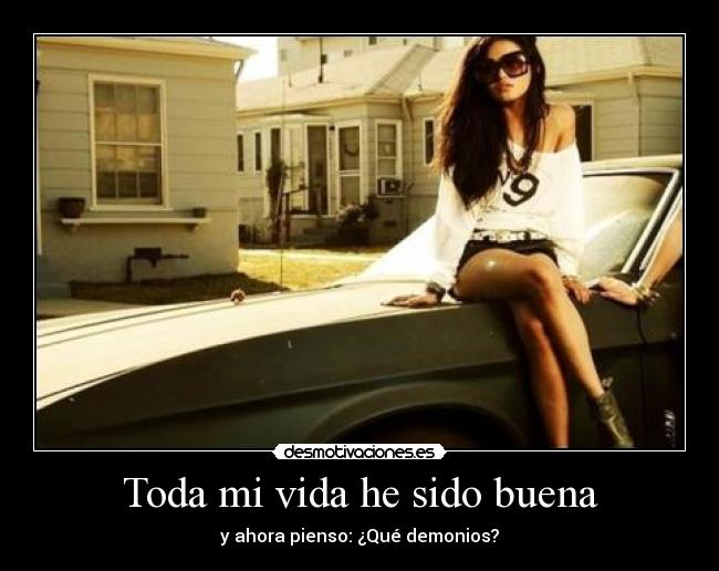 Toda mi vida he sido buena - y ahora pienso: ¿Qué demonios?