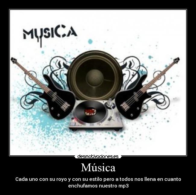 Música - Cada uno con su royo y con su estilo pero a todos nos llena en cuanto
enchufamos nuestro mp3