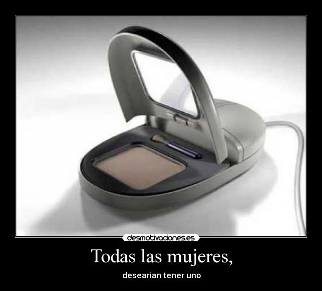 Todas las mujeres, - desearian tener uno