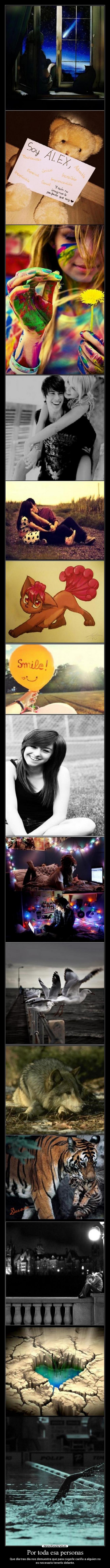 Por toda esa personas - Que día tras día nos demuestra que para cogerle cariño a alguien no
es necesario tenerlo delante.