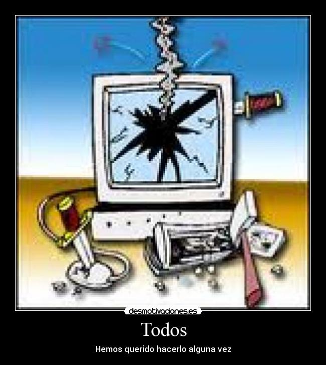 Todos - Hemos querido hacerlo alguna vez