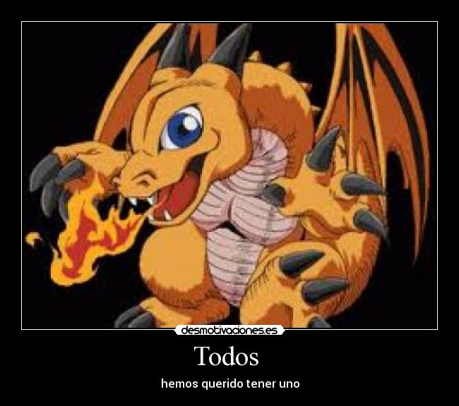 Todos  - hemos querido tener uno