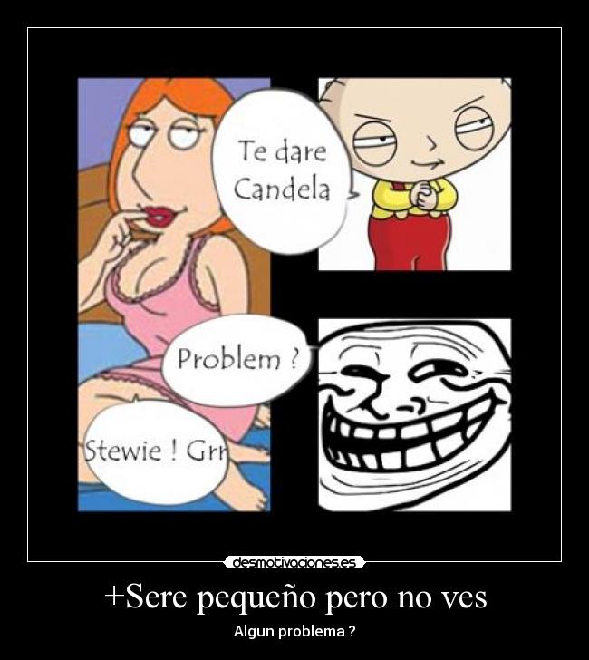 +Sere pequeño pero no ves - Algun problema ?