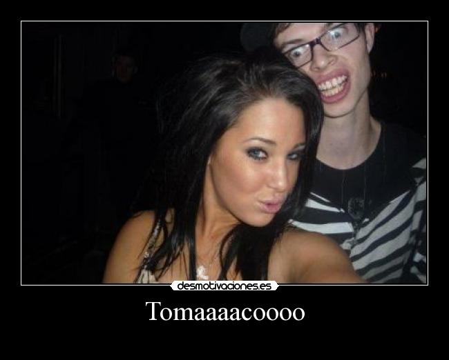 Tomaaaacoooo -