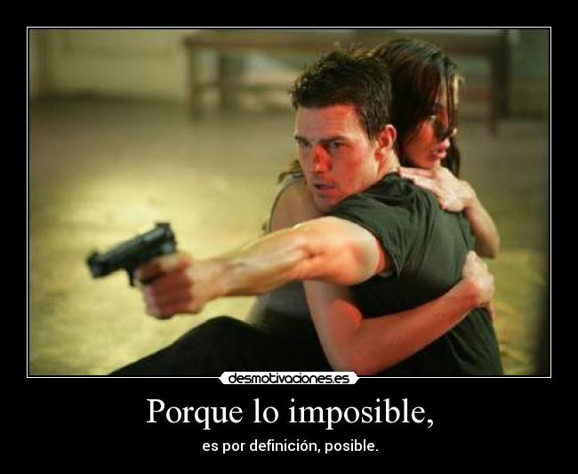 Porque lo imposible, - es por definición, posible.